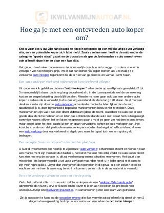 Hoe ga je met een ontevreden auto koper
                  om?
Stel u voor dat u uw 2de hands auto te koop heeft gezet op een willekeurige auto verkoop
site, en een potentiele koper zich bij u meld. Zoals veel mensen heeft u de auto onder de
categorie "goede staat" gezet en de occasion als goede, betrouwbare auto omschreven
ook al heeft deze hier en daar een kwaaltje.

Het gebeurt wel vaker dat mensen niet alles eerlijk over hun auto zeggen om deze sneller te
verkopen voor een hogere prijs, maar dat kan behoorlijk tegen werken als u toevallig de
verkeerde auto inkoper tegenkomt die daar niet van gediend is en verhaal komt halen.

Een auto inkoper verkeerd informeren kan ve rkeerd aflopen

Uit onderzoek ik gebleken dat een "auto verkopen" advertentie op marktplaats gemiddeld 2 tot
3 maanden blijft staan, dat is erg lang vooral omdat u in die tussenperiode wel de verzekering
kosten en wegenbelasting door blijft betalen. Meeste mensen gaan ook pas een andere auto
kopen als de oude is verkocht, het is dus erg vervelend als deze lang blijft staan. Veel mensen
denken slim te zijn door de auto verkopen advertentie mooier te laten lijken dan de auto
daadwerkelijk is, door bijvoorbeeld bepaalde mankementen bewust niet te melden. Deze
mankementen zijn vaak ook niet direct zichtbaar tijdens de testrit, waardoor de auto koper een
goede deal denkt te hebben en er later pas achterkomt dat de auto niet is wat hem is toegezegd.
sommige kopers slikken het en laten het gewoon gaan omdat ze geen zin hebben in problemen,
maar ander laten het niet daarbij zitten en gaan vervolgens achter de auto verkoper aan. Het
komt best vaak voor dat particuliere auto verkopers worden bedreigd, of zelfs mishandelt over
een auto verkoop deal wat verkeerd is afgelopen, want het gaat toch wel om grote geld
bedragen.

Een eerlijke "auto verkopen" advertentie plaatsen

U kunt dit voorkomen door eerlijk te zijn in uw "auto verkoop" advertentie, mocht er hier een daar
een mankement zijn vermeld dat duidelijk, het liefst met een foto erbij zodat de auto koper direct
kan zien hoe erg de schade is, dit zal veel onaangename situaties voorkomen. Het duurt dan
misschien iets langer voordat u uw auto verkoopt maar dan hoeft u in ieder geval niet bang te
zijn voor represailles. Liever dan voorkomen dan genezen in dit geval, u zit er zeker niet op te
wachten om met een blauwe oog terecht te komen over een tik in de as wat niet is vermeld.

De auto verkoop overlaten aan een derde partij

Ziet u het zelf niet zitten om uw auto zelf te verkopen via een "verkoop 2de hands auto"
advertentie dan kunt u ervoor kiezen om het over te laten aan de erkende, professionele
occasion inkoop site ikwilvanmijnautoaf.nl. In samenwerking met een team van getrainde,

Zet je occasion te koop op de occasion inkoop site ikwilvanmijnautoaf.nl en krijg sirect binnen 2
        dagen al een geweldig bod op uw occasion van een erkende occasion inkoper.
 