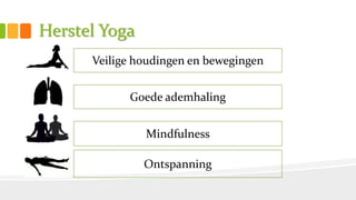 Herstel Yoga
Veilige houdingen en bewegingen
Goede ademhaling
Mindfulness
Ontspanning
 