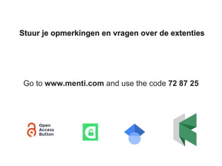 Go to www.menti.com and use the code 72 87 25
Stuur je opmerkingen en vragen over de extenties
 