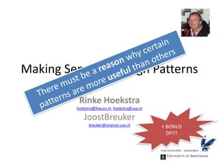 Making Sense of Design Patterns Rinke Hoekstrahoekstra@few.vu.nl, hoekstra@uva.nlJoostBreukerbreuker@science.uva.nl There must be a reason why certain patterns are more useful than others + BONUS DP!!! 