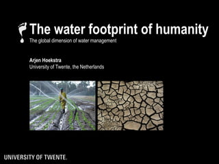 The water footprint of humanity
The global dimension of water management


Arjen Hoekstra
University of Twente, the Netherlands
 