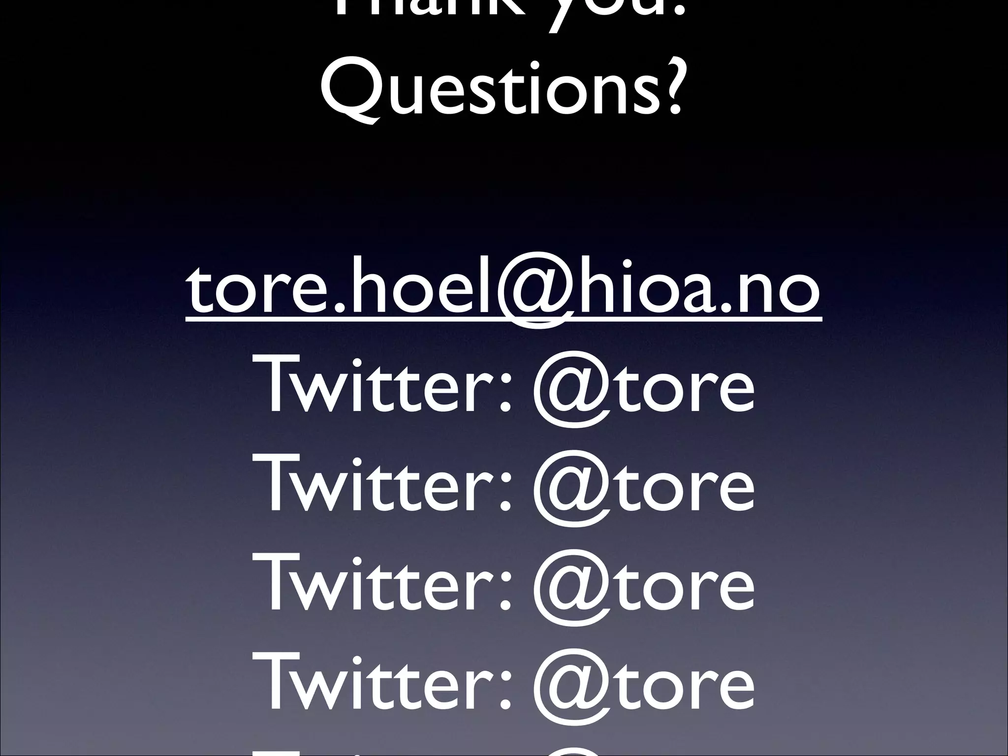 Thank you!
Questions?
tore.hoel@hioa.no
Twitter: @tore
Twitter: @tore
Twitter: @tore
Twitter: @tore
 