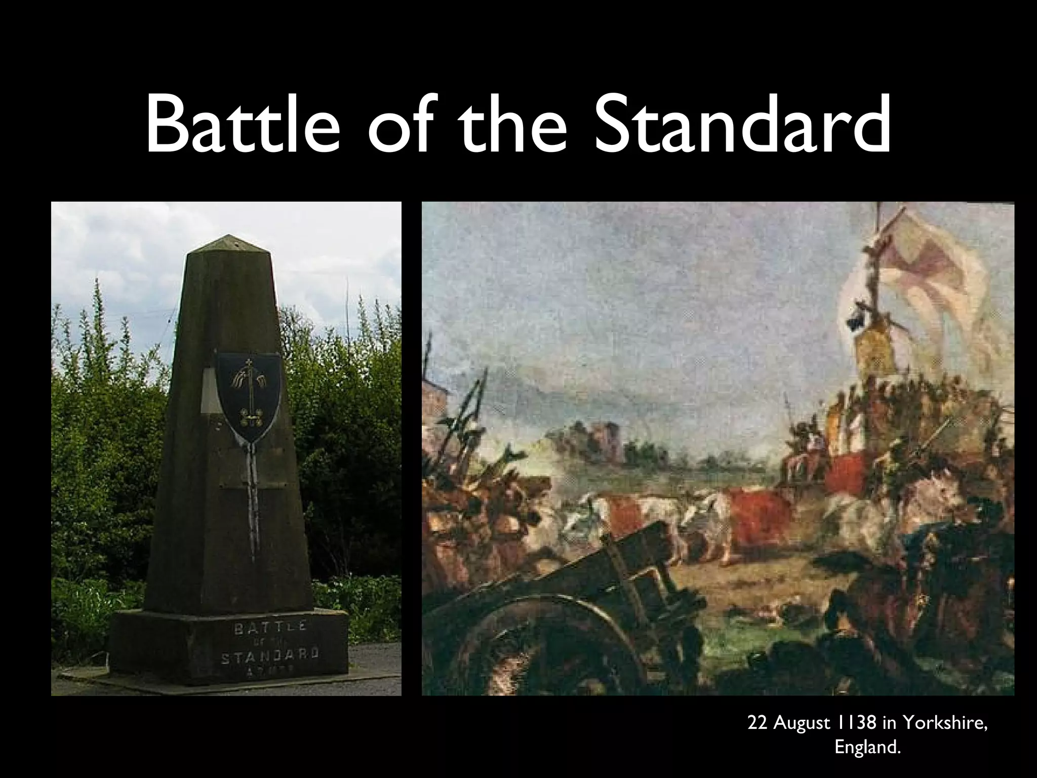 Battle of the Standard
22 August 1138 in Yorkshire,
England.
 