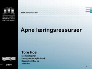 Åpne læringsressurser
Tore Hoel
Medieseksjonen
Læringssenter og bibliotek
Høgskolen i Oslo og
Akershus
1
@tore
BIBSYS-konferansen 2014
 