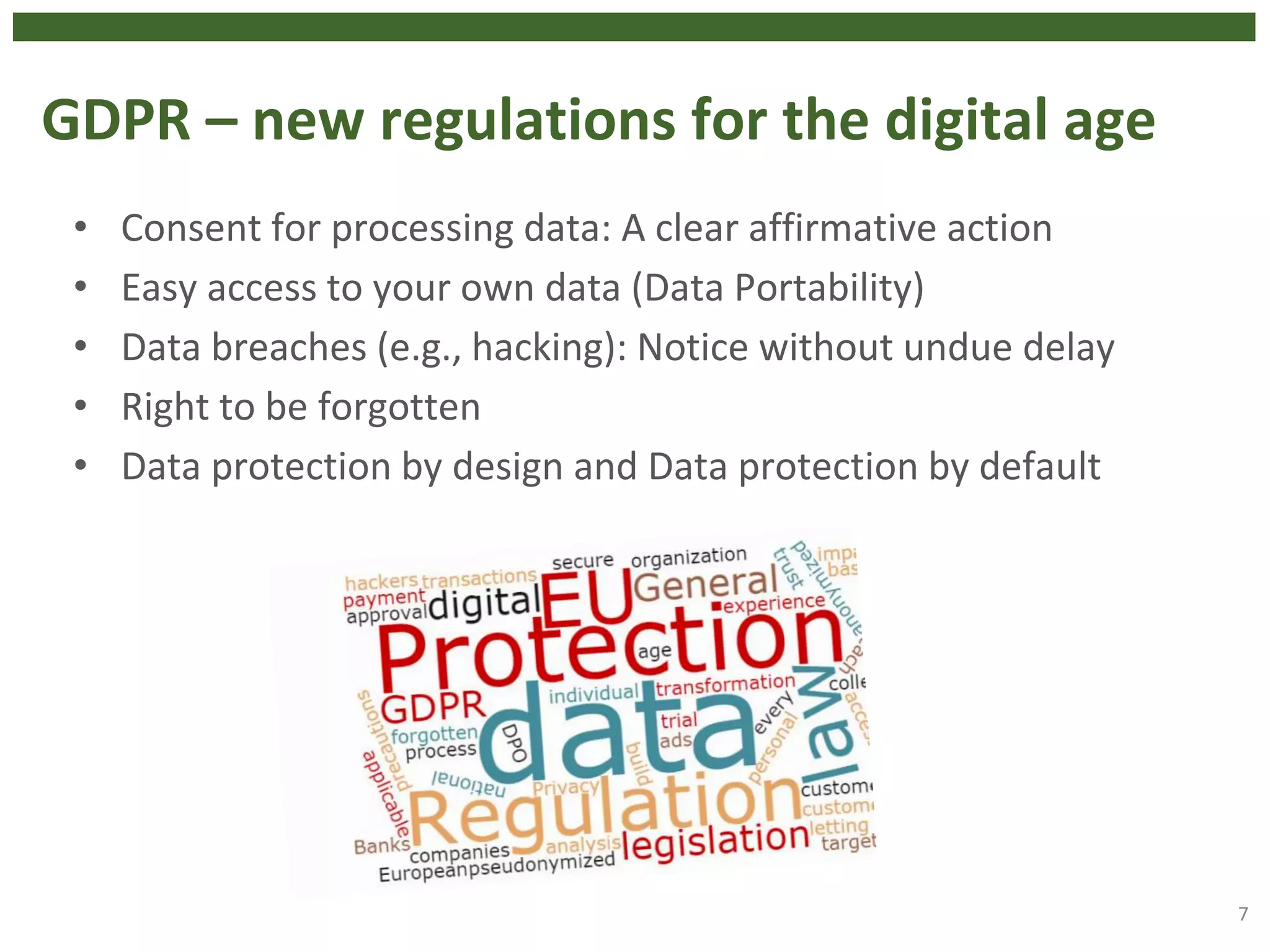 GDPR – new regulations for the digital age
• Consent for processing data: A clear affirmative action
• Easy access to your own data (Data Portability)
• Data breaches (e.g., hacking): Notice without undue delay
• Right to be forgotten
• Data protection by design and Data protection by default
7
 