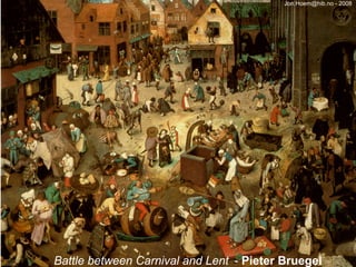 Jon.Hoem@hib.no - 2008




Battle between Carnival and Lent - Pieter Bruegel