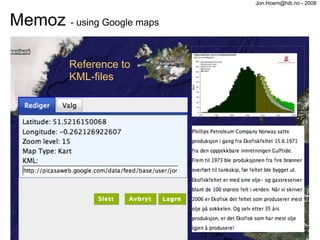 Jon.Hoem@hib.no - 2008


Memoz - using Google maps

         Reference to
         KML-files