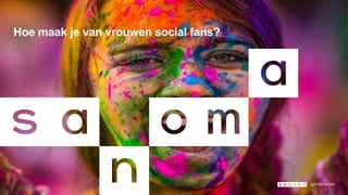 Hoe maak je van vrouwen social fans?
 