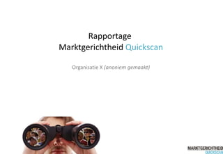 Rapportage  Marktgerichtheid  Quickscan Organisatie X  (anoniem gemaakt) 