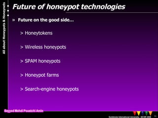 Future of honeypot technologies Future on the good side… Honeytokens Wireless honeypots SPAM honeypots Honeypot farms Search-engine honeypots 