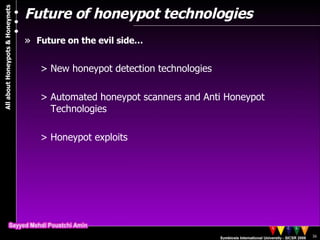Future of honeypot technologies Future on the evil side… New honeypot detection technologies Automated honeypot scanners and Anti Honeypot Technologies Honeypot exploits 