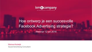 Marissa Koolwijk
Social Advertising Consultant
Hoe ontwerp je een succesvolle
Facebook Advertising strategie?
Webinar 12 juli 2018
 