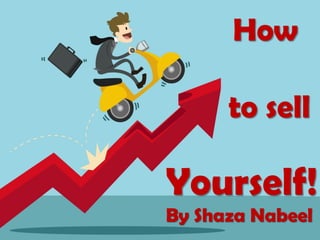 How to Sell
Yourself
By Shaza Kendargy
Shaza Kendargy
www.linkedin.com/in/shaza-kendargy
 
