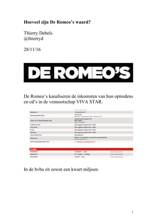 Hoeveel zijn De Romeo’s waard?
Thierry Debels
@thierryd
28/11/16
De Romeo’s kanaliseren de inkomsten van hun optredens
en cd’s in de vennootschap VIVA STAR.
In de bvba zit zowat een kwart miljoen.
1
 