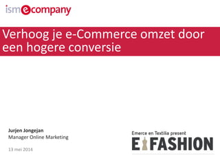 Jurjen Jongejan
Manager Online Marketing
13 mei 2014
Verhoog je e-Commerce omzet door
een hogere conversie
 