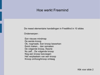 Hoe werkt Freemind De meest elementaire handelingen in FreeMind in 10 slides  Onderwerpen : ,[object Object]