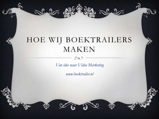 HOE WIJ BOEKTRAILERS
       MAKEN
     Van idee naar Video Marketing

           www.boektrailer.nl
 