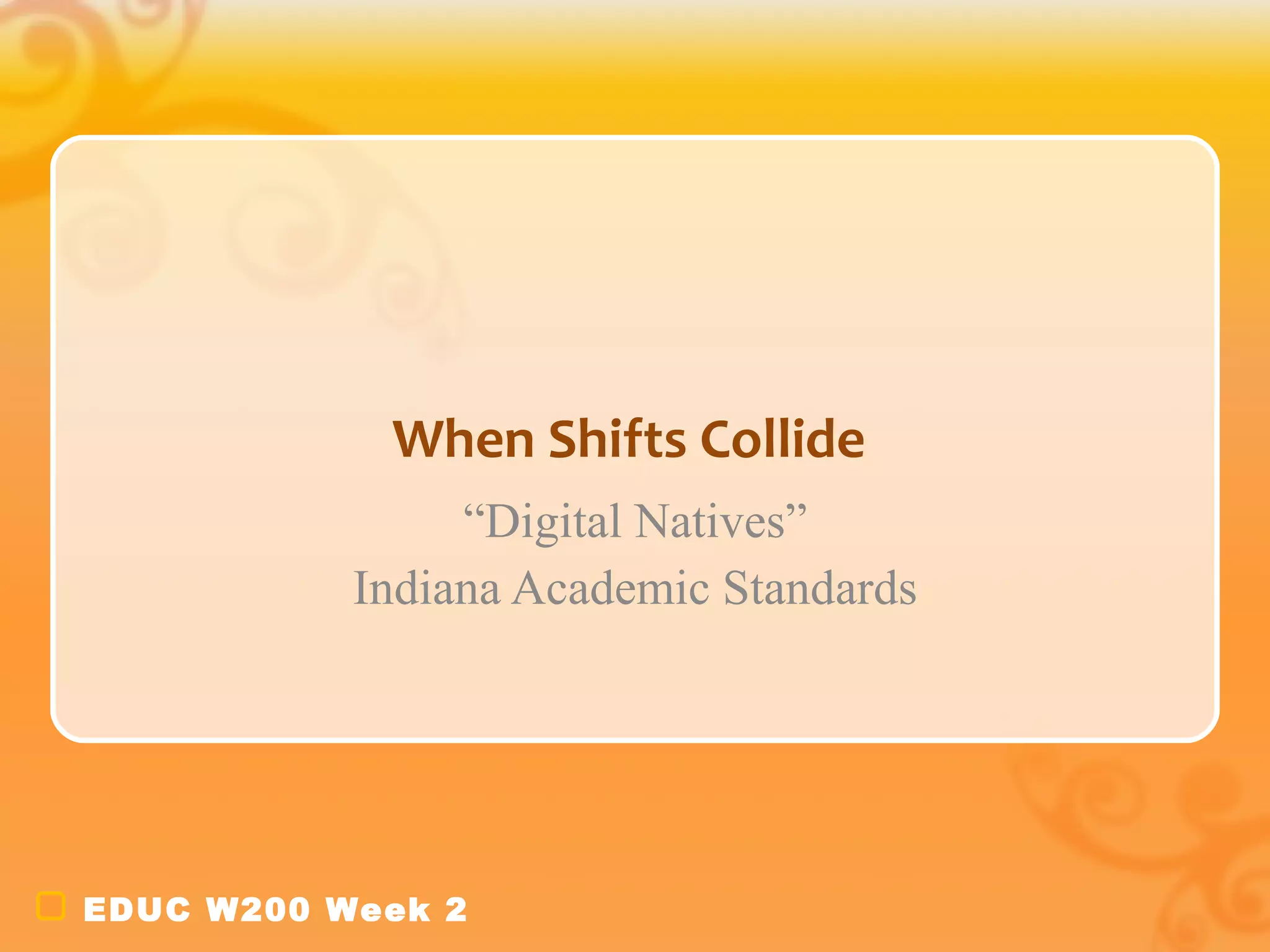 When Shifts Collide “ Digital Natives” Indiana Academic Standards