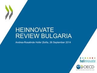 HEINNOVATE 
REVIEW BULGARIA 
Andrea-Rosalinde Hofer |Sofia, 26 September 2014 
 