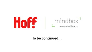 To be continued…
www.mindbox.ru
 