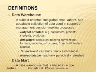 Chapter 9 3
Copyright © 2014 Pearson Education, Inc.
DEFINITIONS
 Data Warehouse
 A subject-oriented, integrated, time-v...