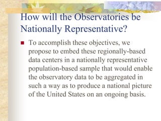 How will the Observatories be
Nationally Representative?
 To accomplish these objectives, we
propose to embed these regio...