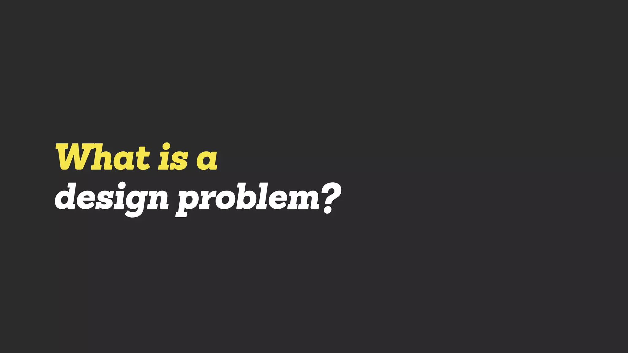 What is a
design problem?
 