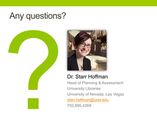 ?
Any questions?
Dr. Starr Hoffman
Head of Planning & Assessment
University Libraries
University of Nevada, Las Vegas
starr.hoffman@unlv.edu
702.895.4369
 