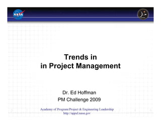 Trends in
in Project Management


     Dr. Ed Hoffman
    PM Challenge 2009
 