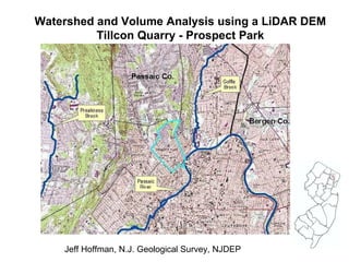 Watershed and Volume Analysis using a LiDAR DEM Tillcon Quarry - Prospect Park Jeff Hoffman, N.J. Geological Survey, NJDEP 
