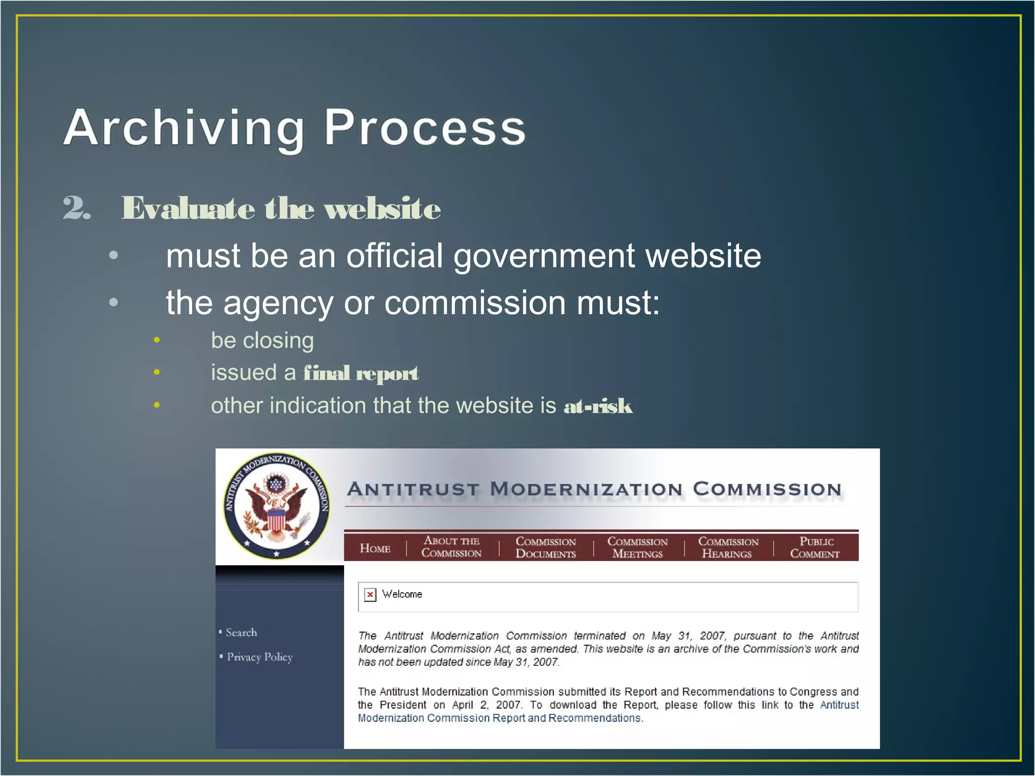 2. Evaluate the website
   • must be an official government website
   • the agency or commission must:
     •   be closing
     •   issued a final report
     •   other indication that the website is at-risk
 