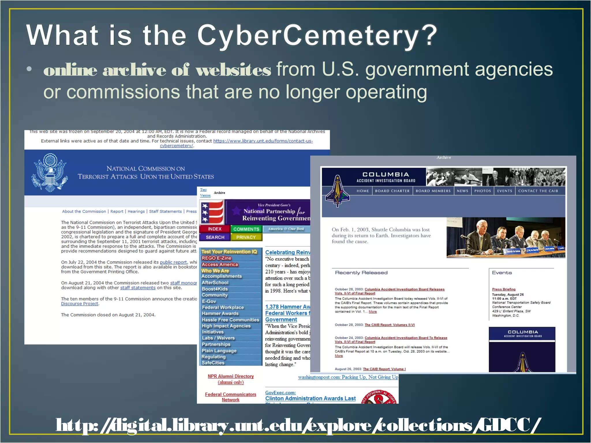 • online archive of websites from U.S. government agencies
  or commissions that are no longer operating




   http:/digital.library.unt.edu/
         /                      explore/
                                       collections/
                                                  GDCC/
 