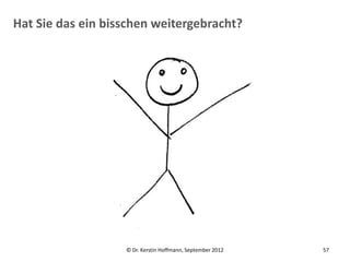 Hat Sie das ein bisschen weitergebracht?




                   © Dr. Kerstin Hoffmann, September 2012   57
 