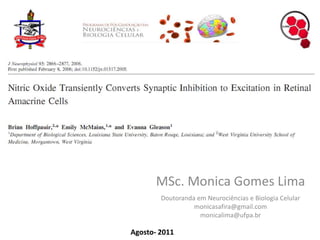 MSc. Monica Gomes Lima Doutoranda em Neurociências e Biologia Celular monicasafira@gmail.com monicalima@ufpa.br  Agosto- 2011 