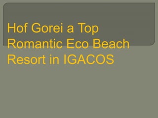 Hof Gorei a Top
Romantic Eco Beach
Resort in IGACOS
 