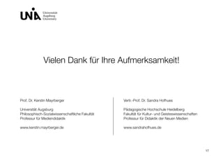 Vielen Dank für Ihre Aufmerksamkeit!
Prof. Dr. Kerstin Mayrberger
Universität Augsburg
Philosophisch-Sozialwissenschaftlic...