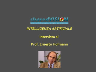 Intervista al
Prof. Ernesto Hofmann
INTELLIGENZA ARTIFICIALE
 