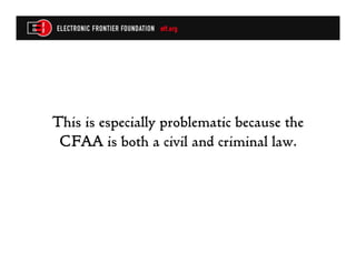 This is especially problematic because the
 CFAA is both a civil and criminal law.
 