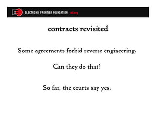 contracts revisited

Some agreements forbid reverse engineering.

            Can they do that?


         So far, the courts say yes.
 
