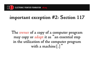 important exception #2: Section 117

The owner of a copy of a computer program
  may copy or adapt it as “an essential step
 in the utilization of the computer program
              with a machine[.]”
 