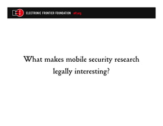 What makes mobile security research
       legally interesting?
 