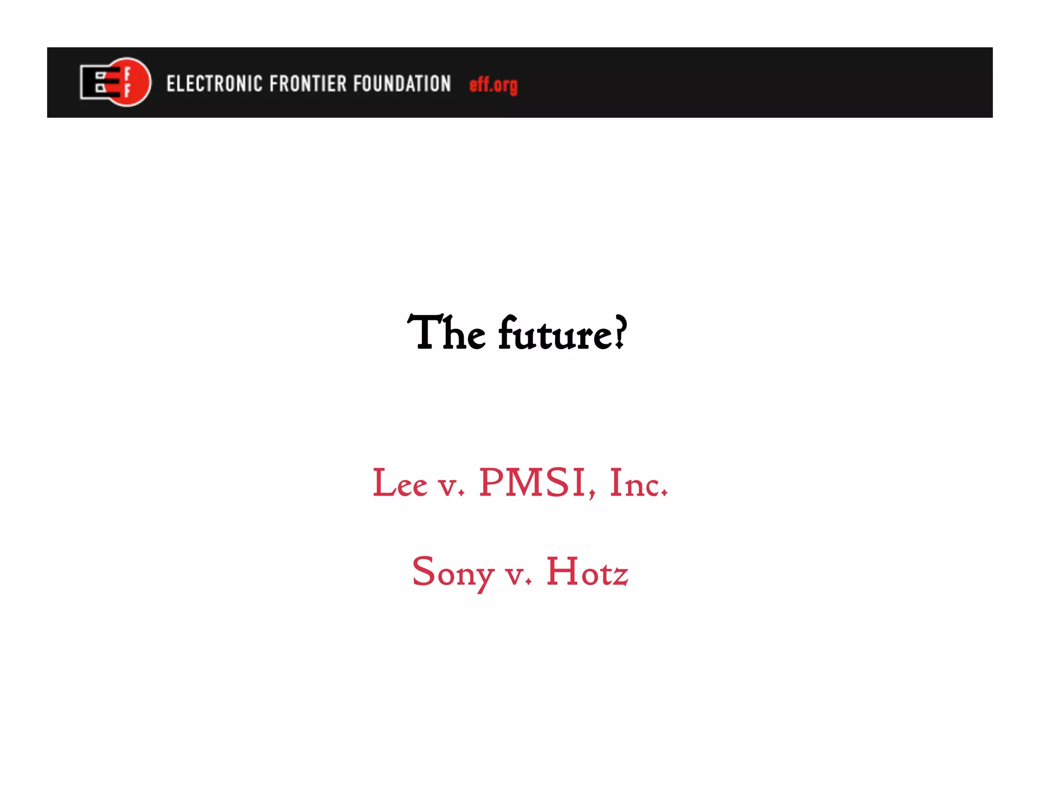 The future?

Lee v. PMSI, Inc.

  Sony v. Hotz
 