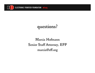 questions?

     Marcia Hofmann
Senior Staff Attorney, EFF
      marcia@eff.org
 