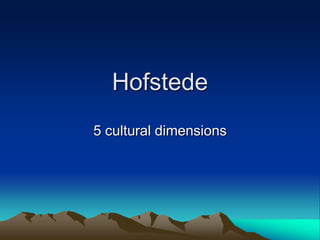 Hofstede
5 cultural dimensions
 