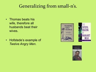 Generalizing from small-n’s.
• Thomas beats his
wife, therefore all
husbands beat their
wives.
• Hofstede‘s example of
Twelve Angry Men.
 