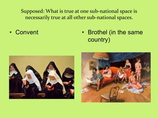Supposed: What is true at one sub-national space is
necessarily true at all other sub-national spaces.
• Brothel (in the same
country)
• Convent
 
