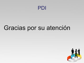 PDI


Gracias por su atención
 