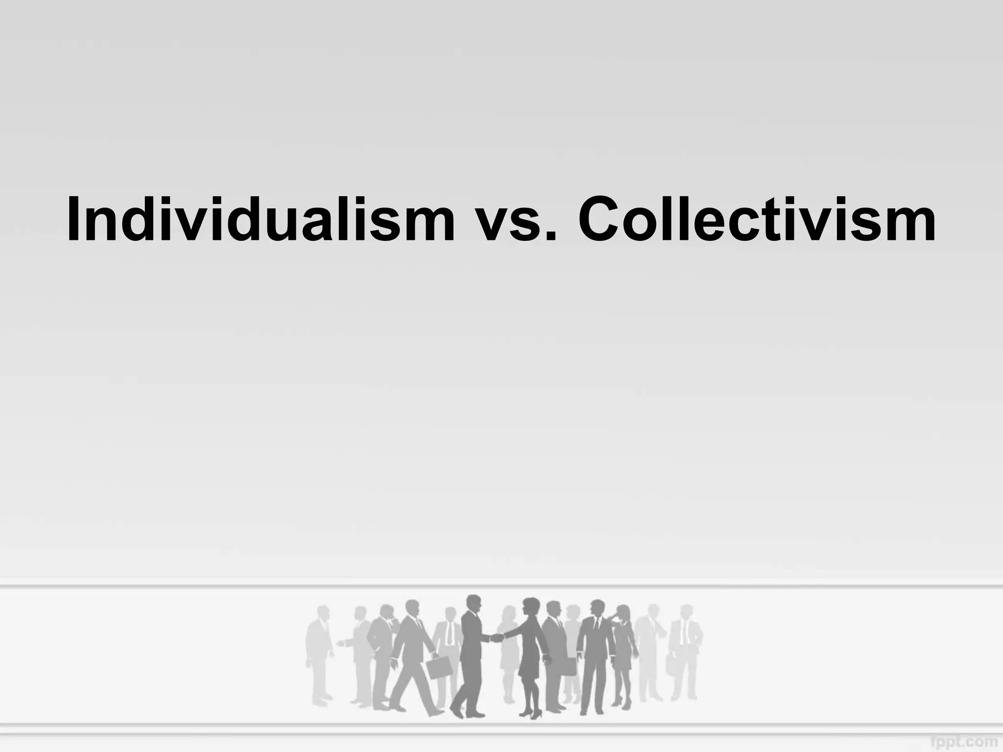Individualism vs. Collectivism
 