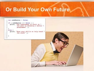 Or Build Your Own Future
 