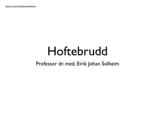 about.me/eirikjohansolheim




                                  Hoftebrudd
                             Professor dr. med. Eirik Johan Solheim
 